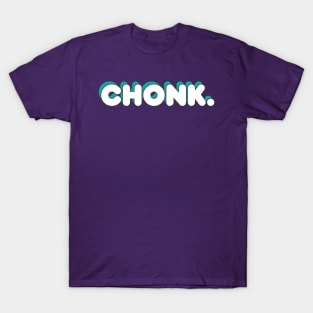 Chonk. T-Shirt